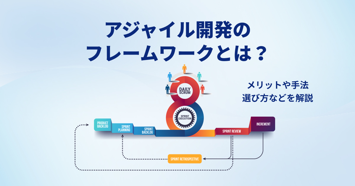 アジャイル開発のフレームワークとは？メリットや手法、選び方などを解説