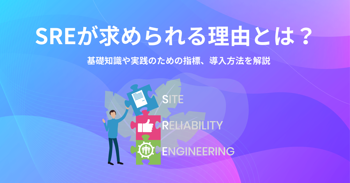 SREが求められる理由とは？基礎知識や実践のための指標、導入方法を解説