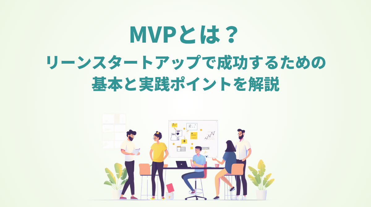 MVPとは？リーンスタートアップで成功するための基本と実践ポイントを解説