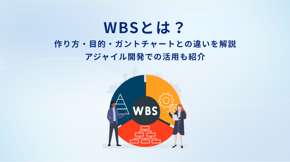 WBSとは？作り方・目的・ガントチャートとの違いを解説｜アジャイル開発での活用も紹介