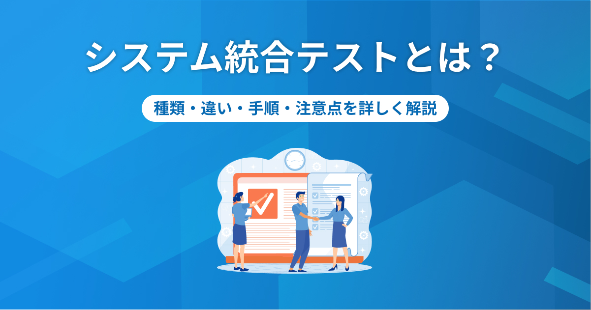 システム統合テストとは？種類・違い・手順・注意点を詳しく解説