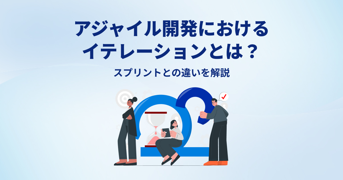 アジャイル開発におけるイテレーションとは？スプリントとの違いを解説