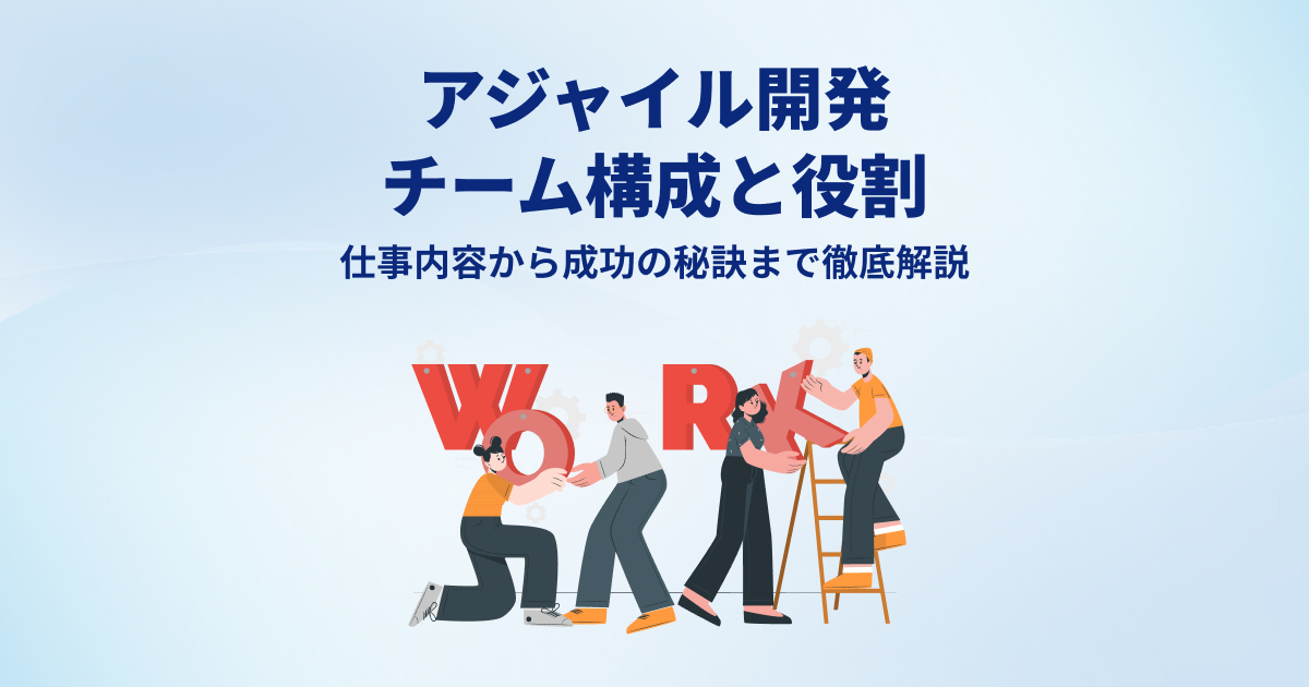 アジャイル開発チーム構成と役割、仕事内容から成功の秘訣まで徹底解説