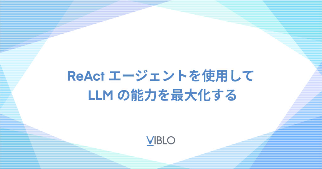 ReAct エージェントを使用して  LLM の能力を最大化する