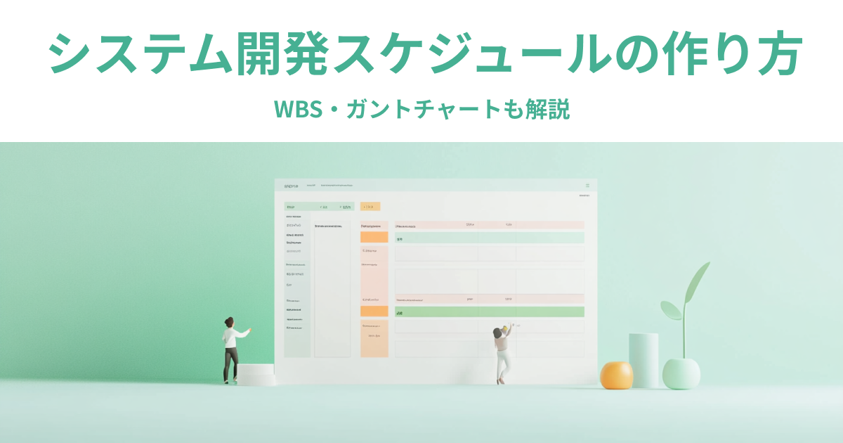 システム開発スケジュールの作り方とポイントは？WBS・ガントチャートも解説