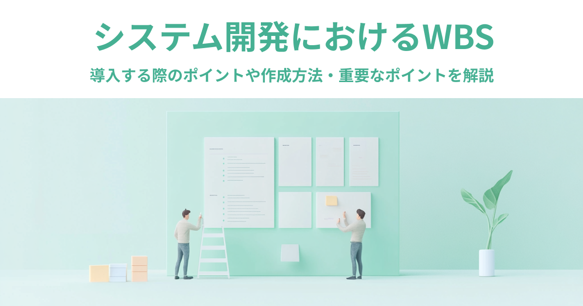 WBSとは？システム開発におけるWBS｜導入する際のポイントや作成方法・重要点を解説