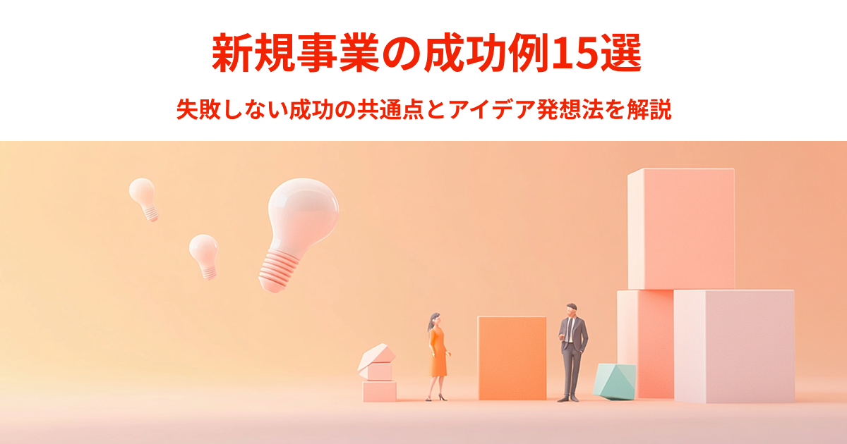 新規事業の成功例15選｜失敗しない成功の共通点とアイデア発想法を解説