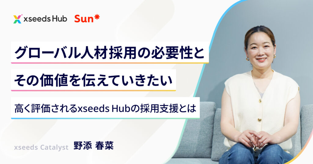 グローバル人材採用の必要性と価値を伝えていきたい―企業から高い評価を受けるxseedsの採用支援とは