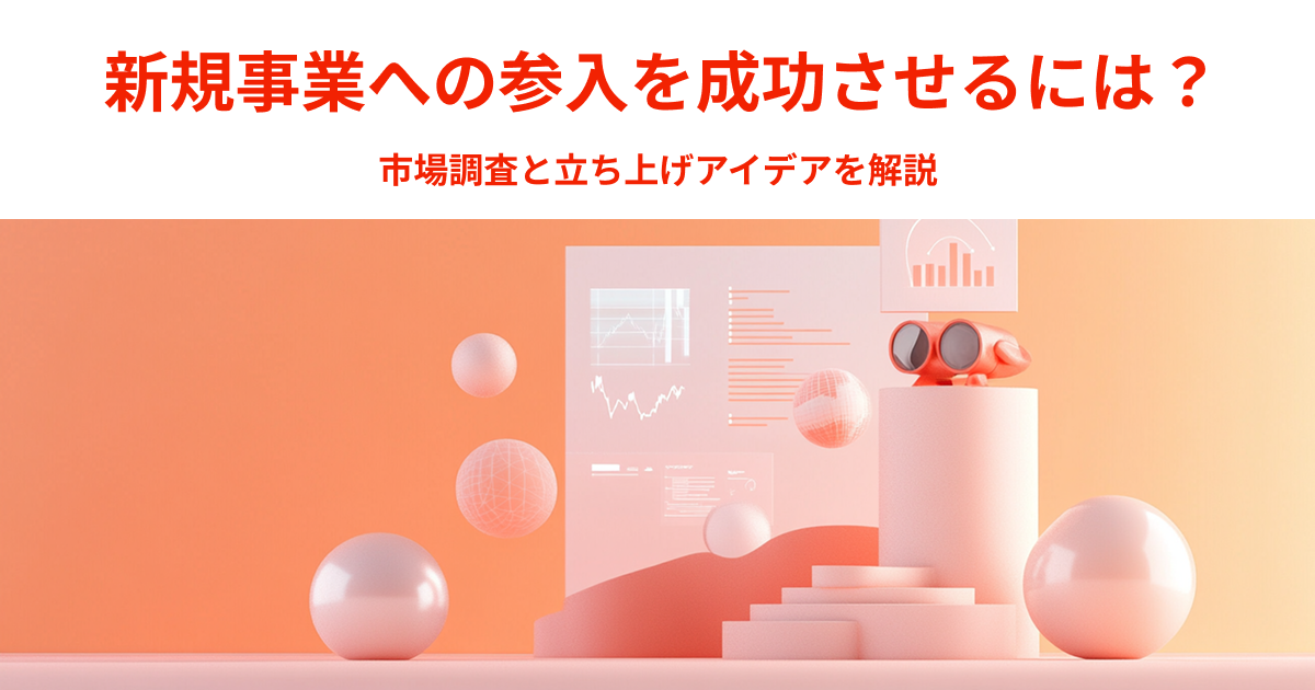 新規事業への参入を成功させるには？市場調査と立ち上げアイデアを解説