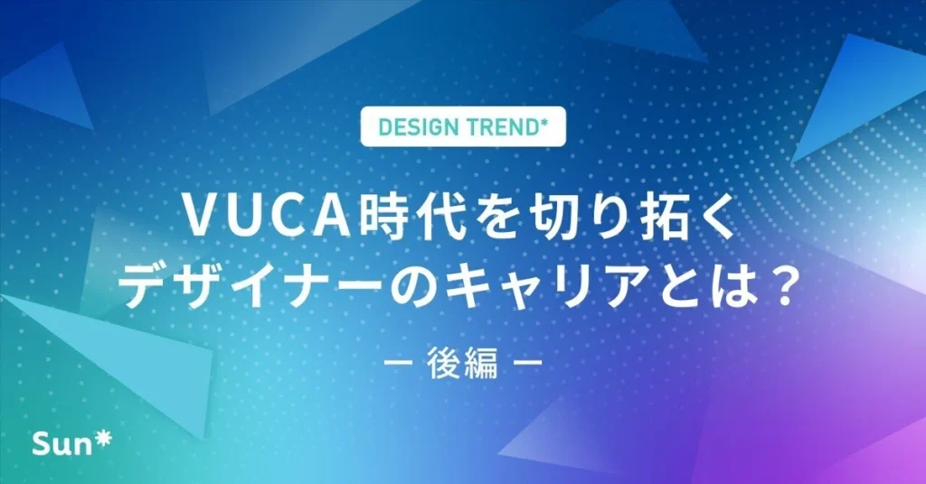 VUCA時代を切り拓くデザイナーのキャリアとは？-後編-