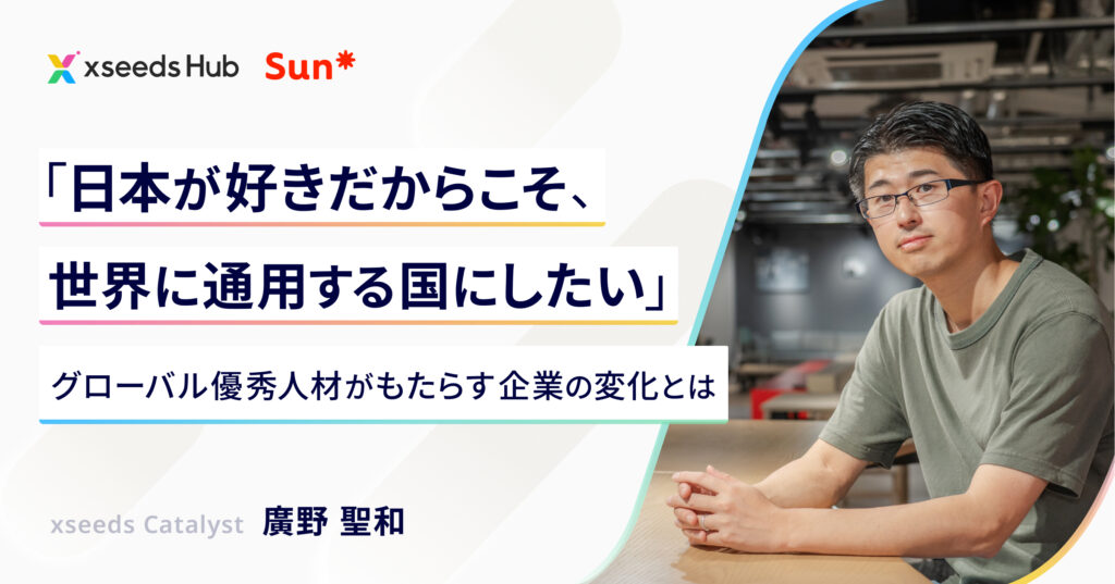 「日本が好きだからこそ、世界に通用する国にしたい」グローバル優秀人材がもたらす企業の変化とは