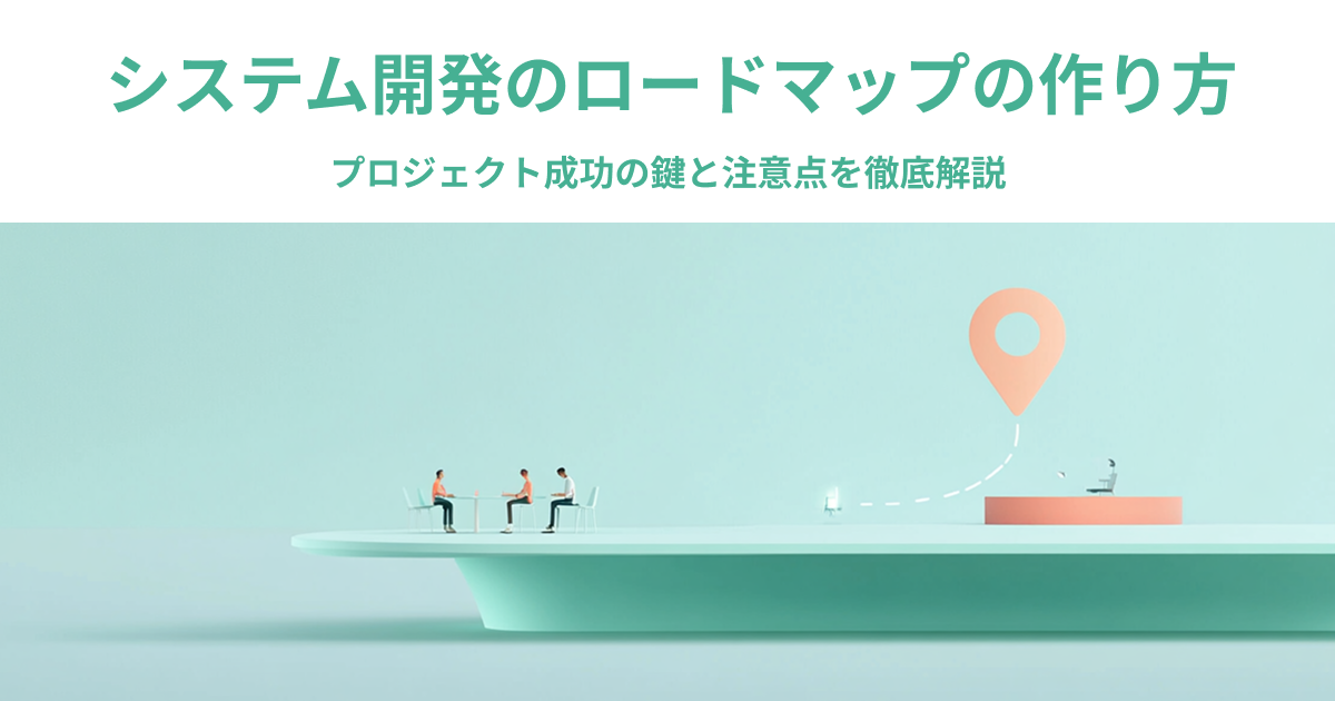 プロジェクト成功の鍵！システム開発のロードマップの作り方と注意点を徹底解説
