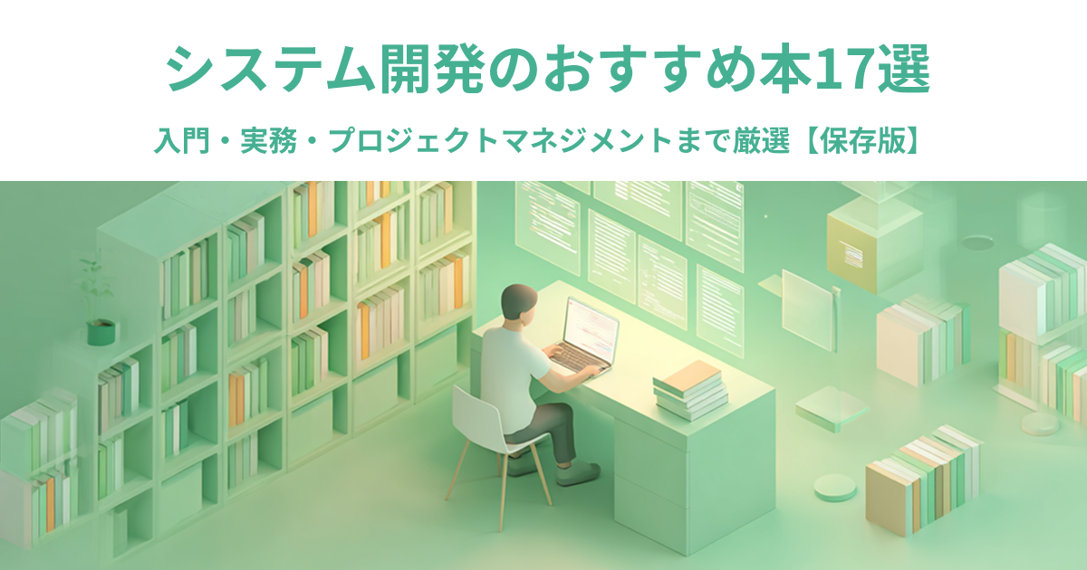 【保存版】システム開発のおすすめ本17選｜入門・実務・プロジェクトマネジメントまで厳選