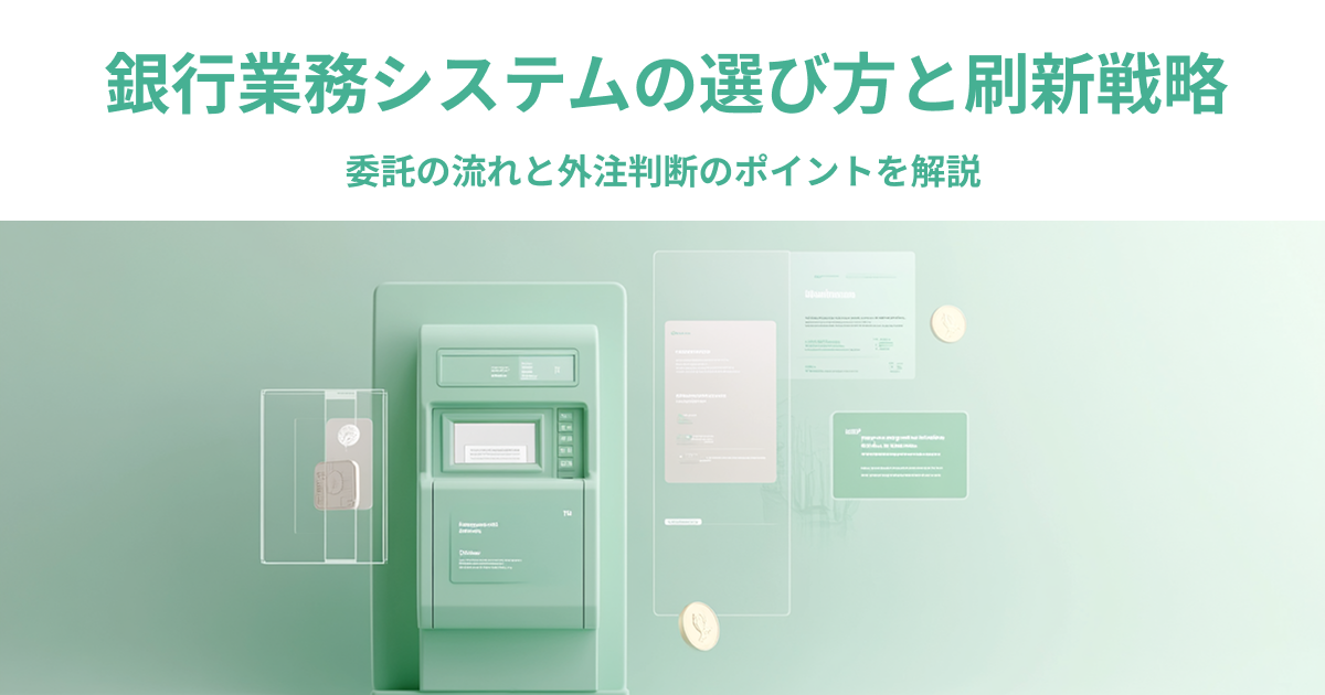 銀行業務システムの選び方と刷新戦略｜委託の流れと外注判断のポイントを解説