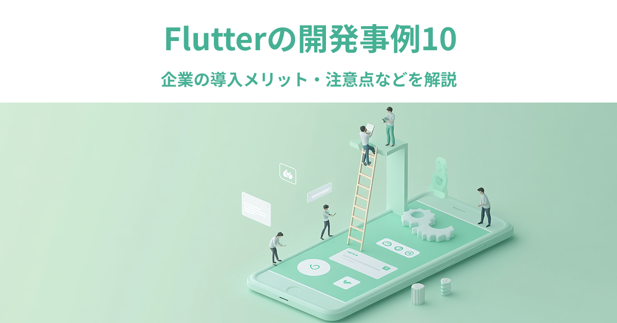Flutterの開発事例10選｜企業の導入メリット・注意点などを解説