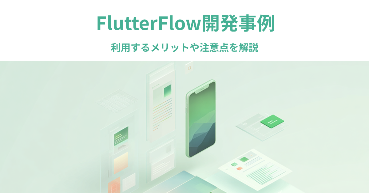 FlutterFlow開発事例｜利用するメリットや注意点を解説