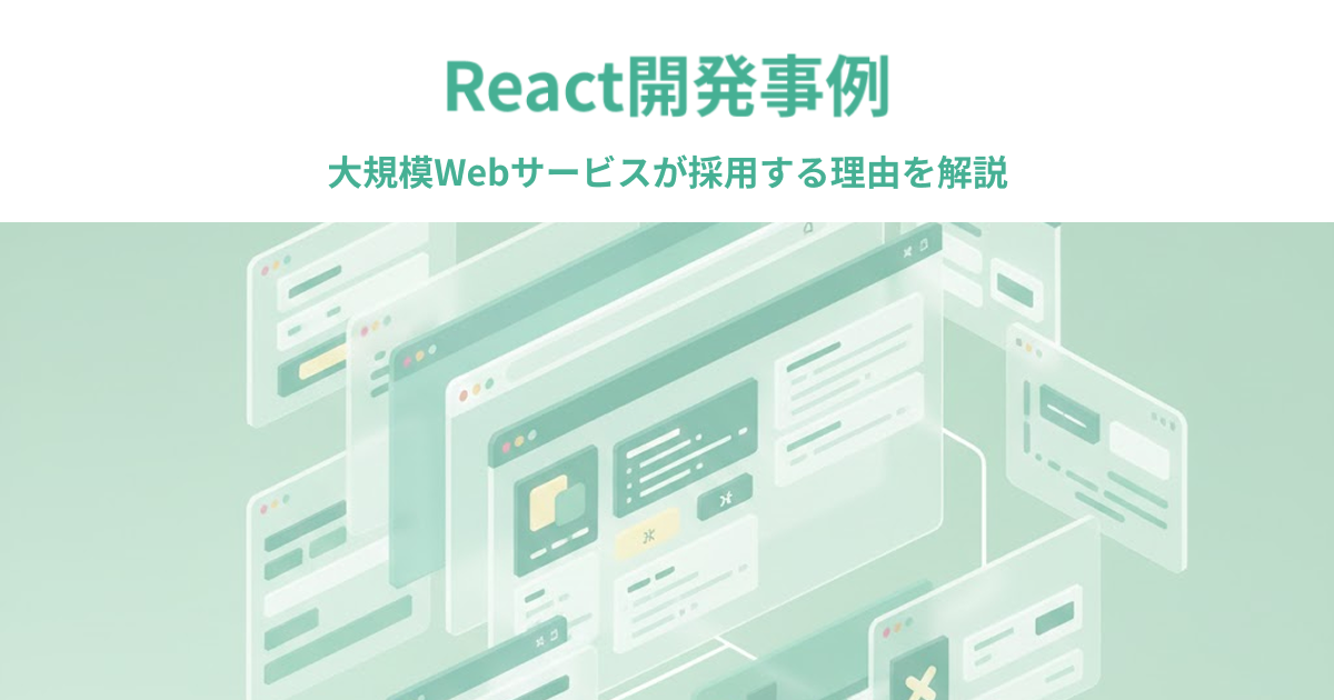 React開発事例｜大規模Webサービスが採用する理由を解説