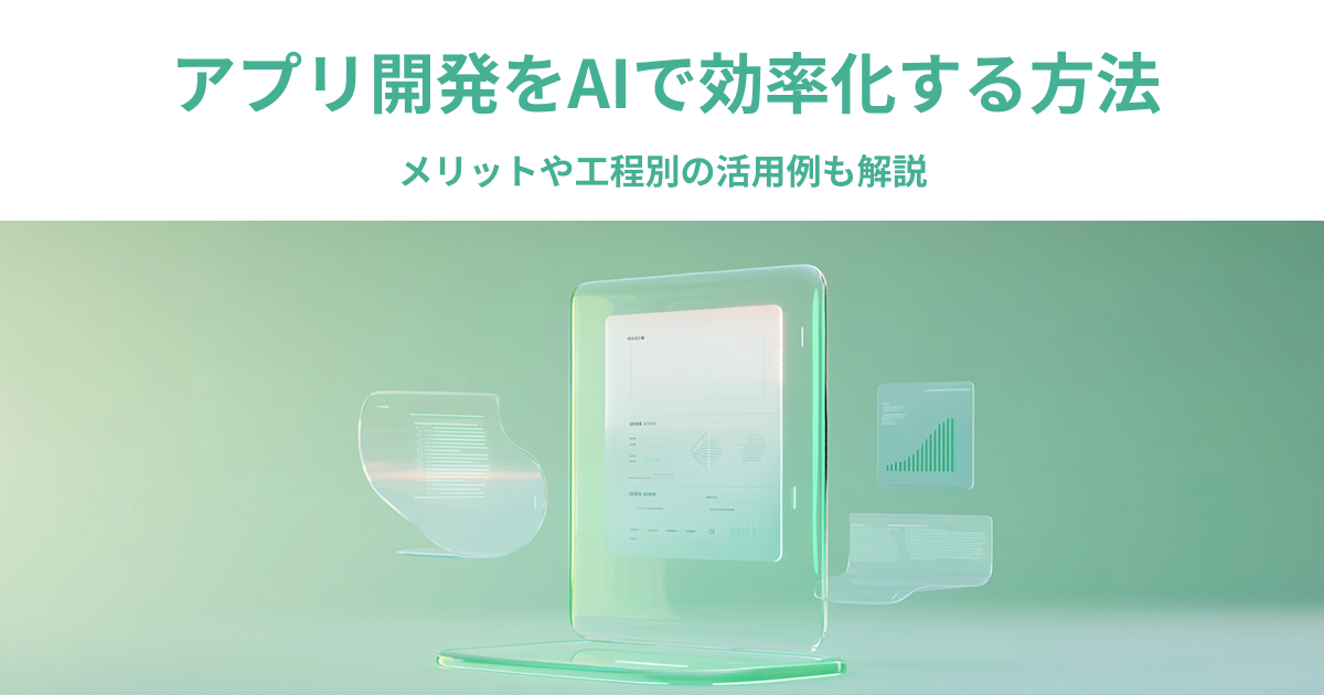 アプリ開発をAIで効率化する方法｜メリットや工程別の活用例も解説