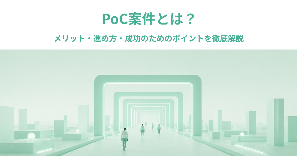 PoC案件とは？メリット・進め方・成功のためのポイントを徹底解説