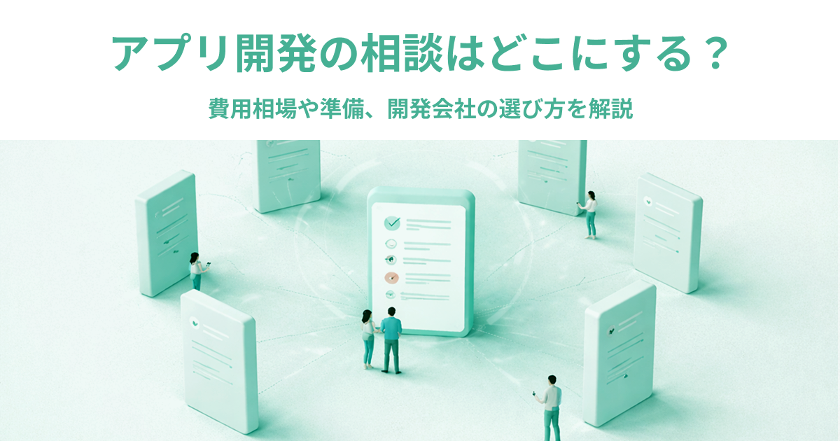 アプリ開発の相談はどこにする？費用相場や準備、開発会社の選び方を解説