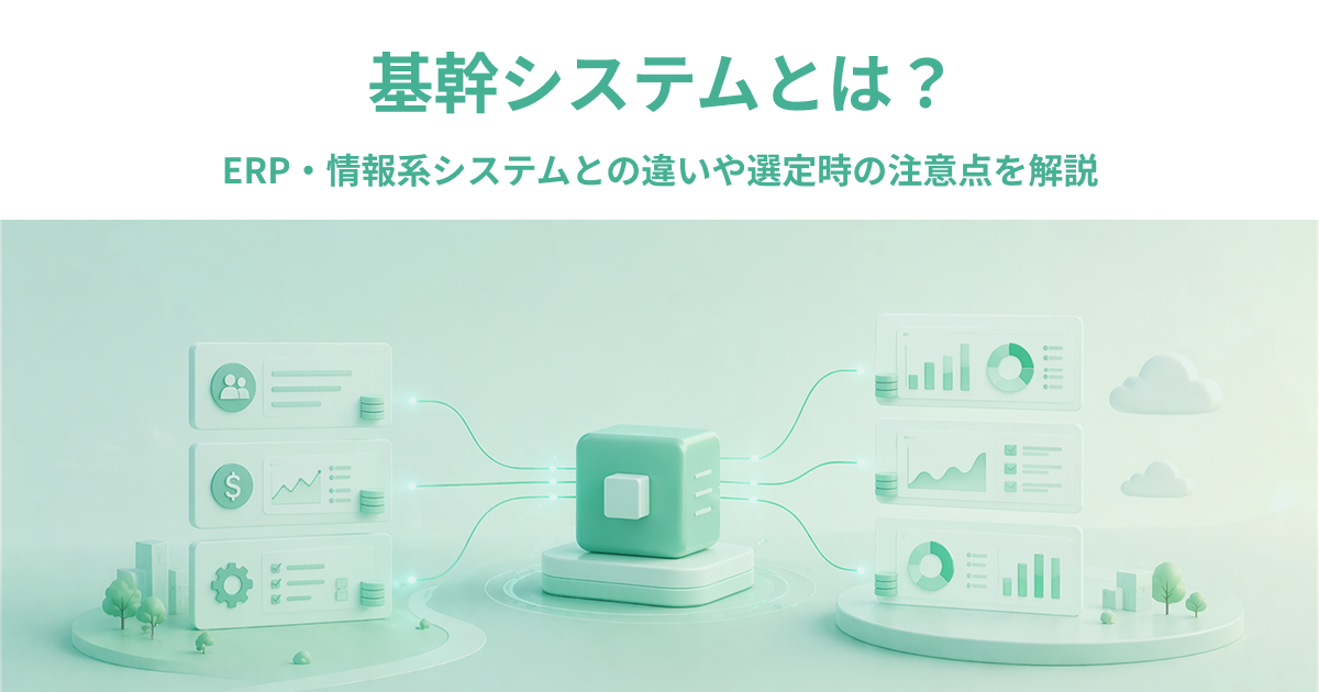 基幹システムとは？ERP・情報系システムとの違いや選定時の注意点を解説