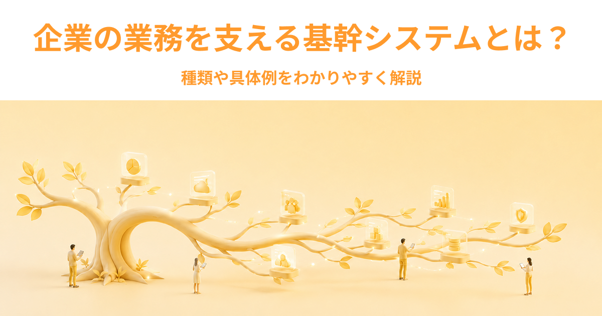 企業の業務を支える基幹システムとは？種類や具体例をわかりやすく解説