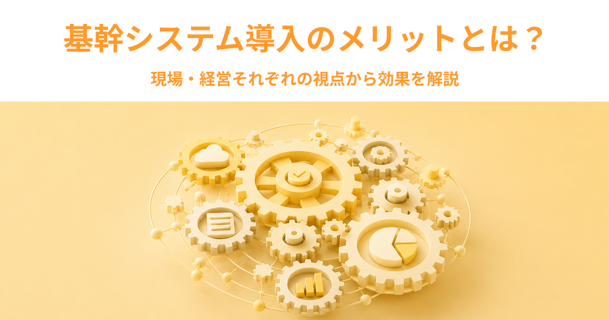 基幹システム導入のメリットとは？現場・経営それぞれの視点から効果を解説