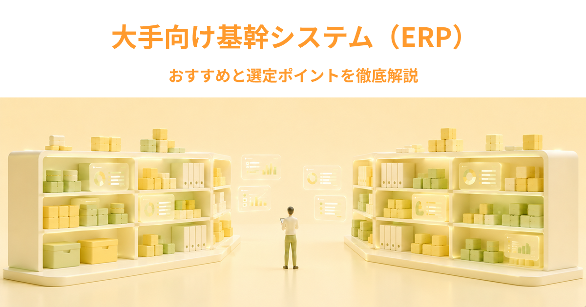 大手向け基幹システム（ERP）おすすめと選定ポイントを徹底解説